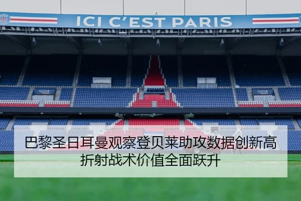 巴黎圣日耳曼观察登贝莱助攻数据创新高折射战术价值全面跃升