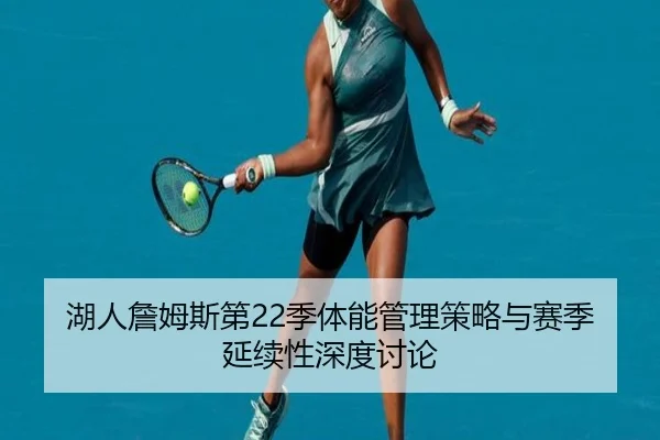 湖人詹姆斯第22季体能管理策略与赛季延续性深度讨论
